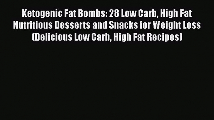 [Read Book] Ketogenic Fat Bombs: 28 Low Carb High Fat Nutritious Desserts and Snacks for Weight