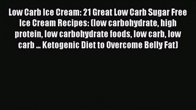 [Read Book] Low Carb Ice Cream: 21 Great Low Carb Sugar Free Ice Cream Recipes: (low carbohydrate