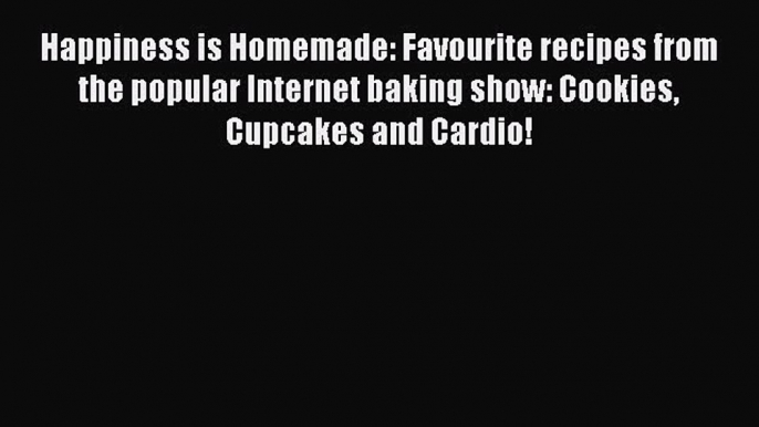 [Read Book] Happiness is Homemade: Favourite recipes from the popular Internet baking show: