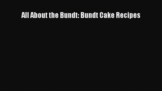 [Read Book] All About the Bundt: Bundt Cake Recipes  EBook