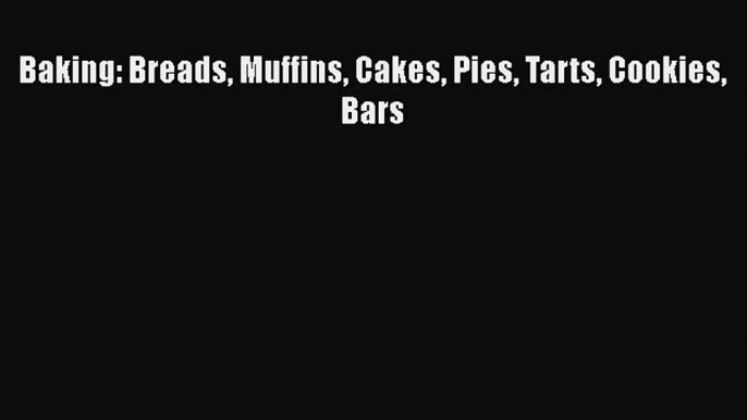 [Read Book] Baking: Breads Muffins Cakes Pies Tarts Cookies Bars  EBook