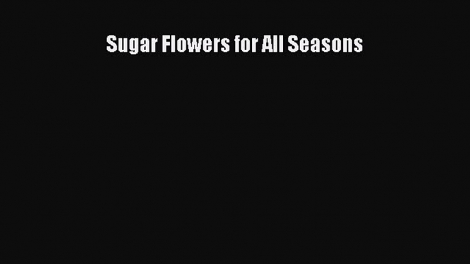 [Read Book] Sugar Flowers for All Seasons  EBook