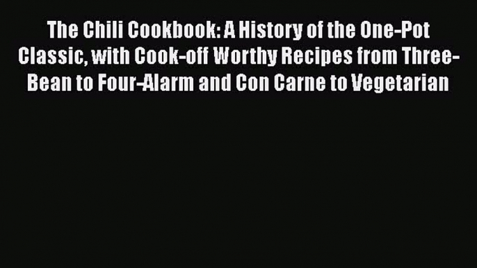 [Read Book] The Chili Cookbook: A History of the One-Pot Classic with Cook-off Worthy Recipes