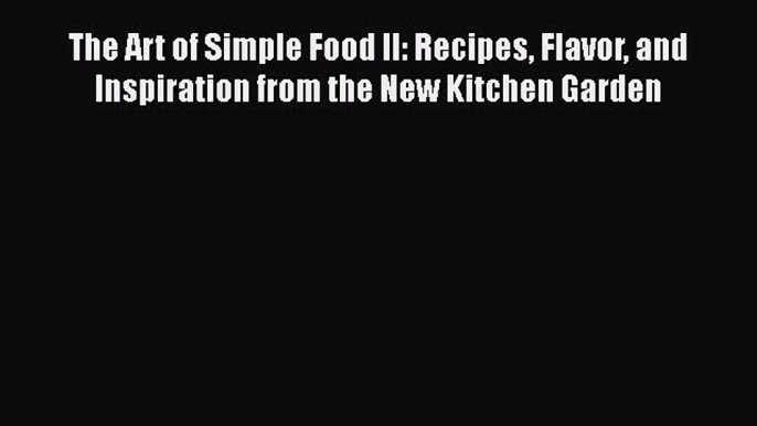 [Read Book] The Art of Simple Food II: Recipes Flavor and Inspiration from the New Kitchen