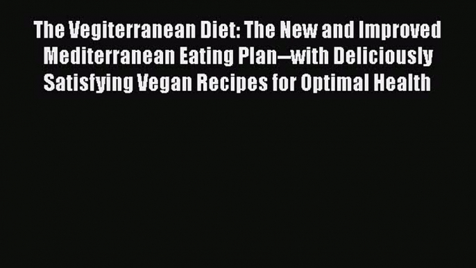 [Read Book] The Vegiterranean Diet: The New and Improved Mediterranean Eating Plan--with Deliciously