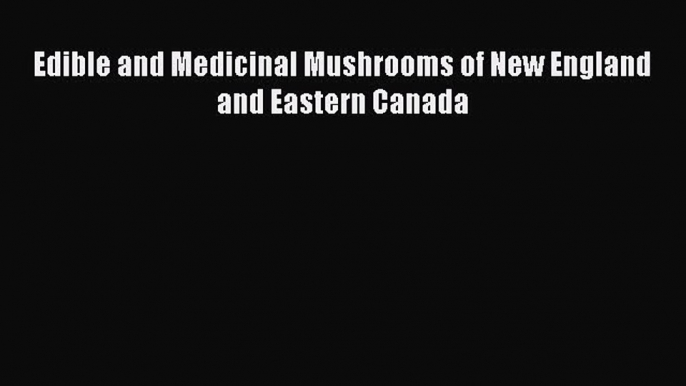 [Read Book] Edible and Medicinal Mushrooms of New England and Eastern Canada  EBook