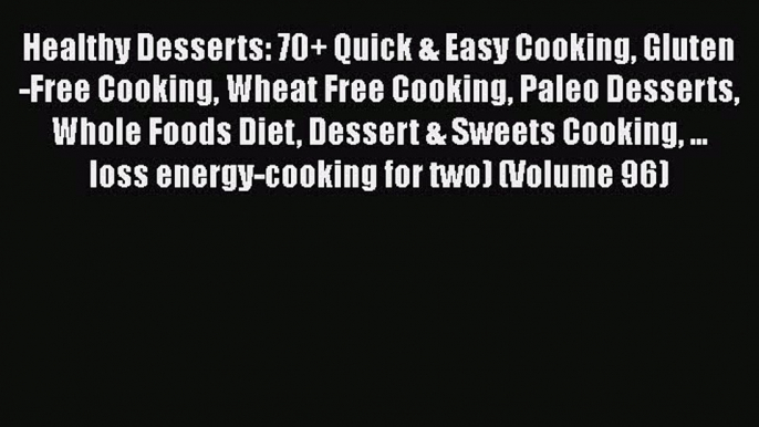 [Read Book] Healthy Desserts: 70+ Quick & Easy Cooking Gluten-Free Cooking Wheat Free Cooking