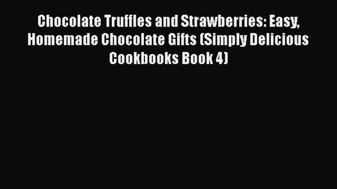 [Read Book] Chocolate Truffles and Strawberries: Easy Homemade Chocolate Gifts (Simply Delicious