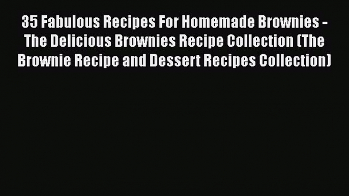 [Read Book] 35 Fabulous Recipes For Homemade Brownies - The Delicious Brownies Recipe Collection