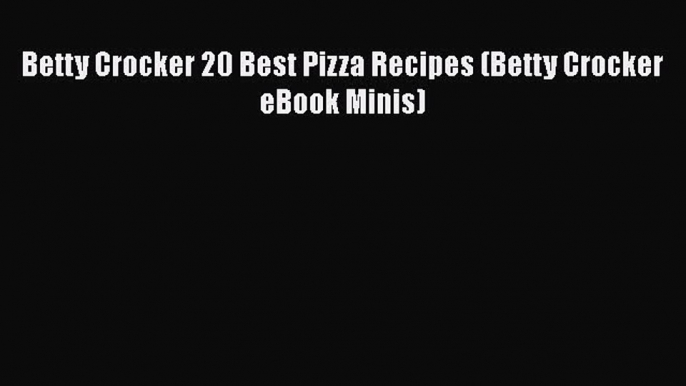 [Read Book] Betty Crocker 20 Best Pizza Recipes (Betty Crocker eBook Minis)  EBook