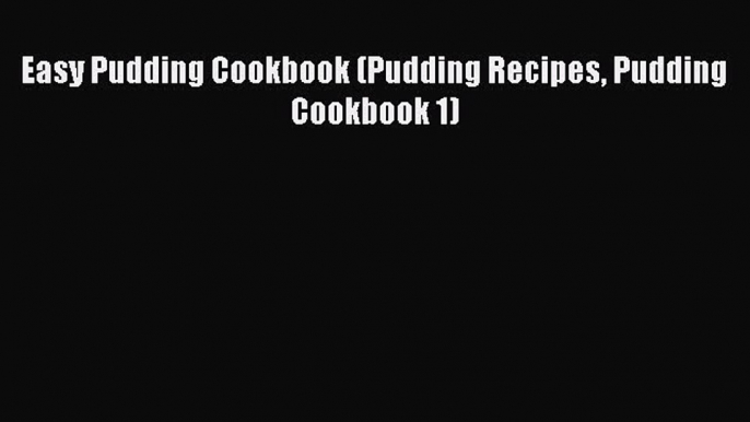 [Read Book] Easy Pudding Cookbook (Pudding Recipes Pudding Cookbook 1)  EBook