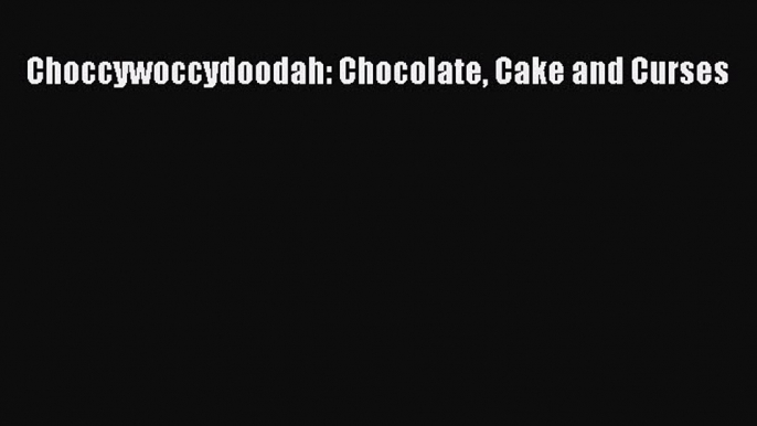 [Read Book] Choccywoccydoodah: Chocolate Cake and Curses Free PDF