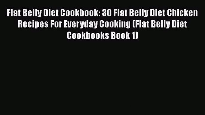 [Read Book] Flat Belly Diet Cookbook: 30 Flat Belly Diet Chicken Recipes For Everyday Cooking