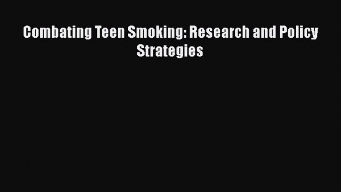 [PDF] Combating Teen Smoking: Research and Policy Strategies Download Full Ebook