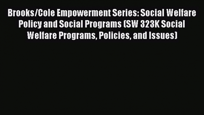 [Read book] Brooks/Cole Empowerment Series: Social Welfare Policy and Social Programs (SW 323K