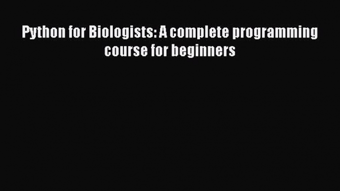 [Read Book] Python for Biologists: A complete programming course for beginners  EBook