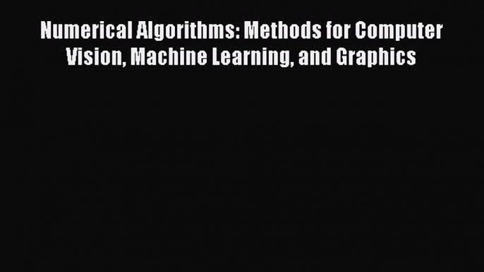 [Read Book] Numerical Algorithms: Methods for Computer Vision Machine Learning and Graphics