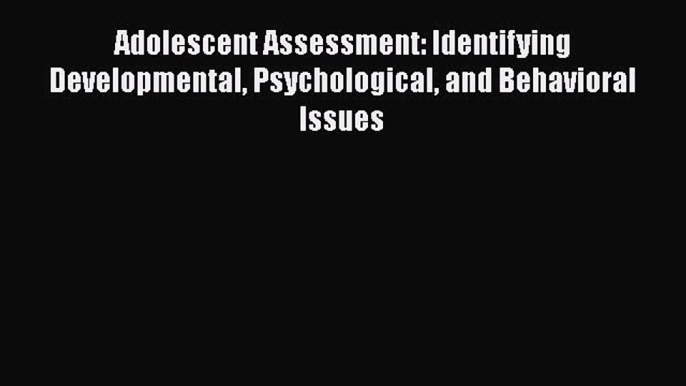 [PDF] Adolescent Assessment: Identifying Developmental Psychological and Behavioral Issues