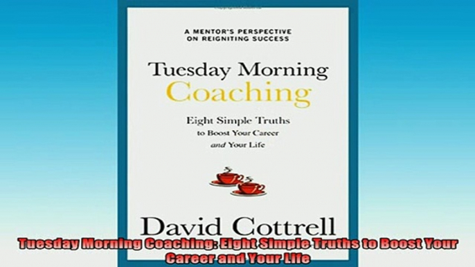 Downlaod Full PDF Free  Tuesday Morning Coaching Eight Simple Truths to Boost Your Career and Your Life Online Free