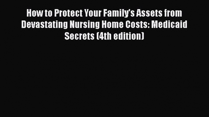 PDF How to Protect Your Family's Assets from Devastating Nursing Home Costs: Medicaid Secrets