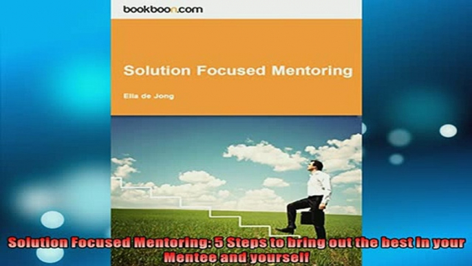 EBOOK ONLINE  Solution Focused Mentoring 5 Steps to bring out the best in your Mentee and yourself READ ONLINE