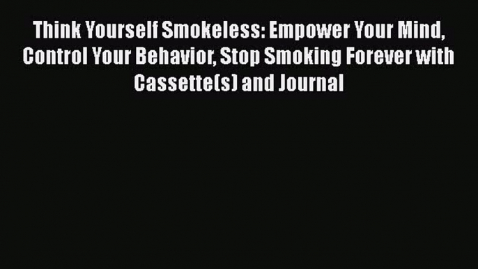 [PDF] Think Yourself Smokeless: Empower Your Mind Control Your Behavior Stop Smoking Forever