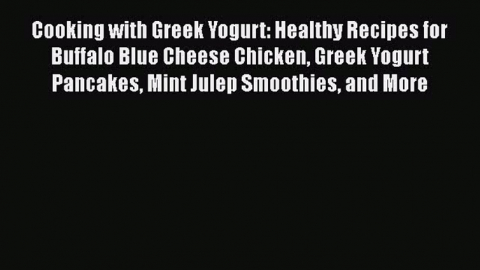 Read Cooking with Greek Yogurt: Healthy Recipes for Buffalo Blue Cheese Chicken Greek Yogurt