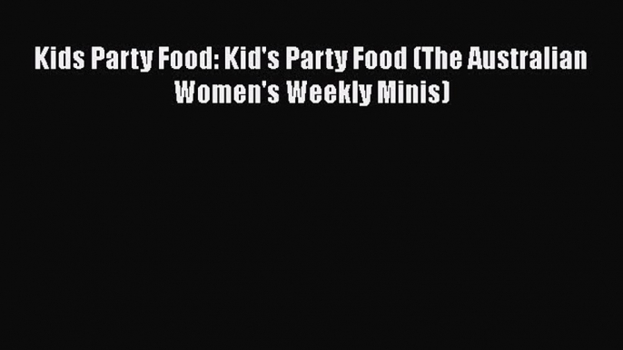 Read Kids Party Food: Kid's Party Food (The Australian Women's Weekly Minis) Ebook Free