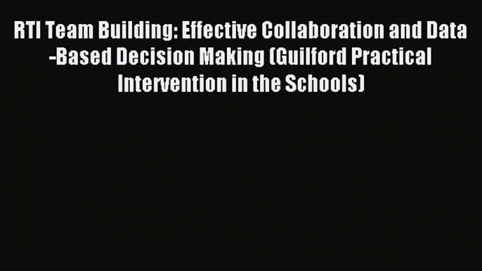 [Read book] RTI Team Building: Effective Collaboration and Data-Based Decision Making (Guilford