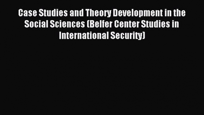 [Read book] Case Studies and Theory Development in the Social Sciences (Belfer Center Studies