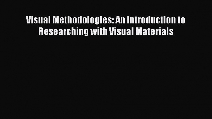 [Read book] Visual Methodologies: An Introduction to Researching with Visual Materials [PDF]