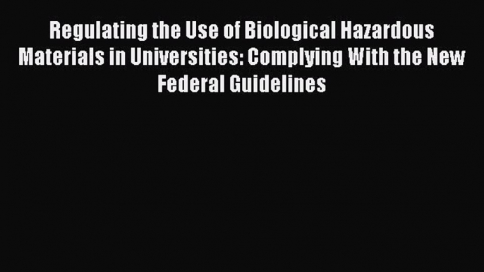 [Read book] Regulating the Use of Biological Hazardous Materials in Universities: Complying