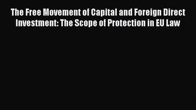 [Read book] The Free Movement of Capital and Foreign Direct Investment: The Scope of Protection