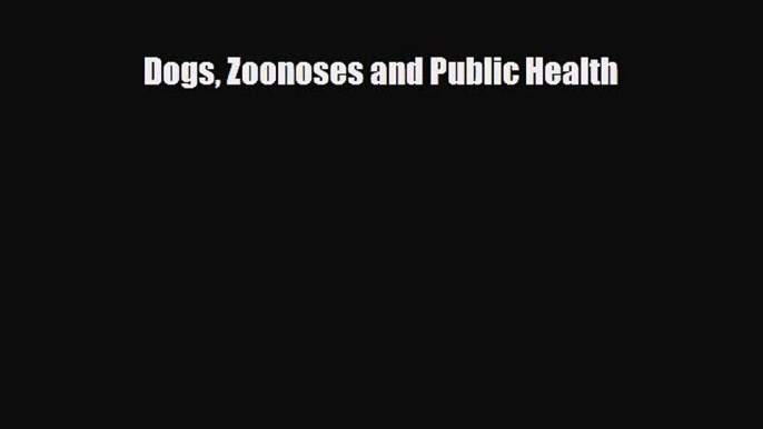 [PDF] Dogs Zoonoses and Public Health Read Full Ebook