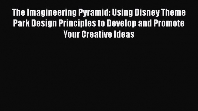 PDF The Imagineering Pyramid: Using Disney Theme Park Design Principles to Develop and Promote