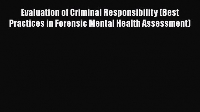 Read Evaluation of Criminal Responsibility (Best Practices in Forensic Mental Health Assessment)