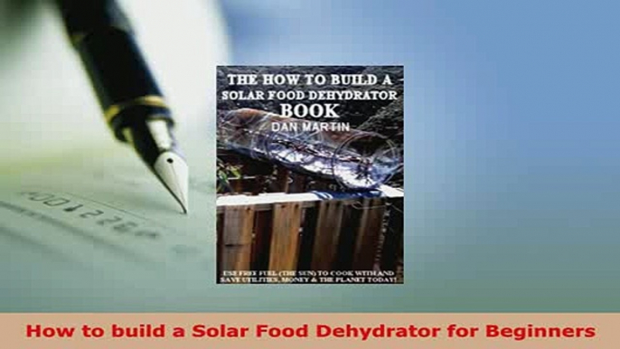 Download  How to build a Solar Food Dehydrator for Beginners Read Online