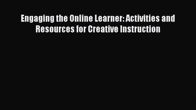 [Read book] Engaging the Online Learner: Activities and Resources for Creative Instruction