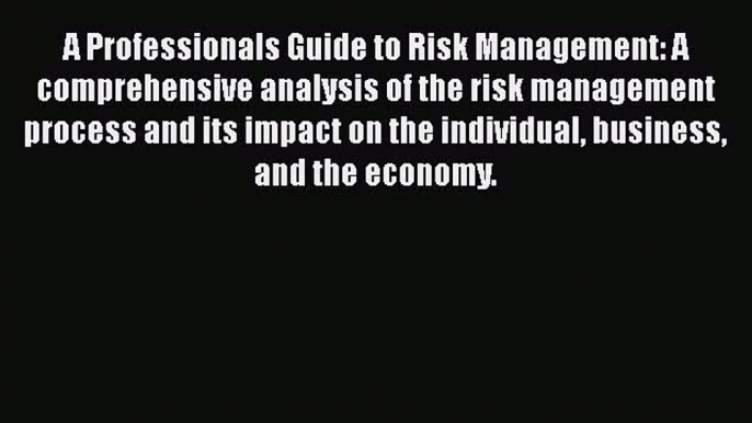 [Read book] A Professionals Guide to Risk Management: A comprehensive analysis of the risk