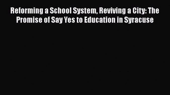 [Read book] Reforming a School System Reviving a City: The Promise of Say Yes to Education