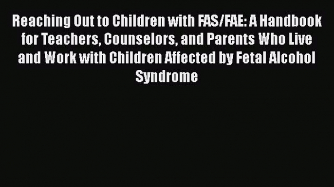 [PDF] Reaching Out to Children with FAS/FAE: A Handbook for Teachers Counselors and Parents