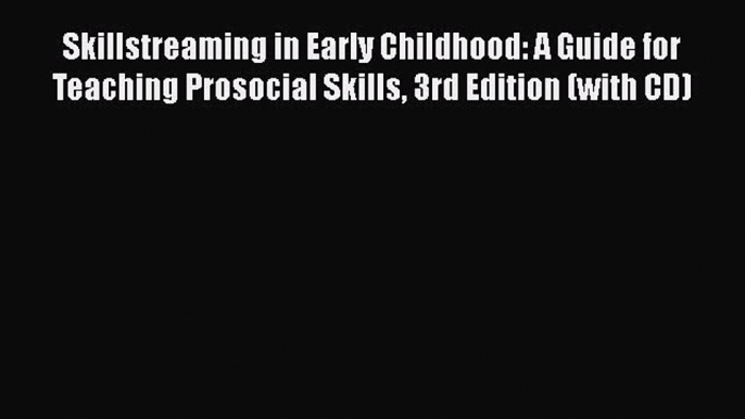 [Read book] Skillstreaming in Early Childhood: A Guide for Teaching Prosocial Skills 3rd Edition