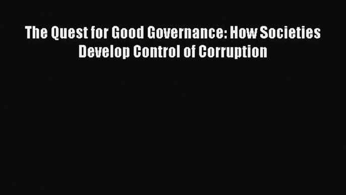 [Read book] The Quest for Good Governance: How Societies Develop Control of Corruption [Download]