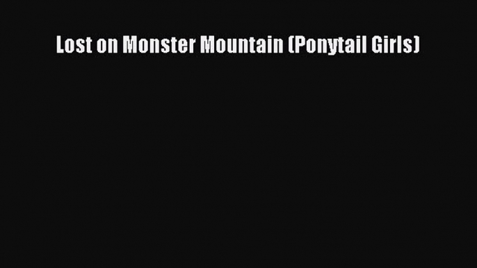 Download Lost on Monster Mountain (Ponytail Girls)  Read Online