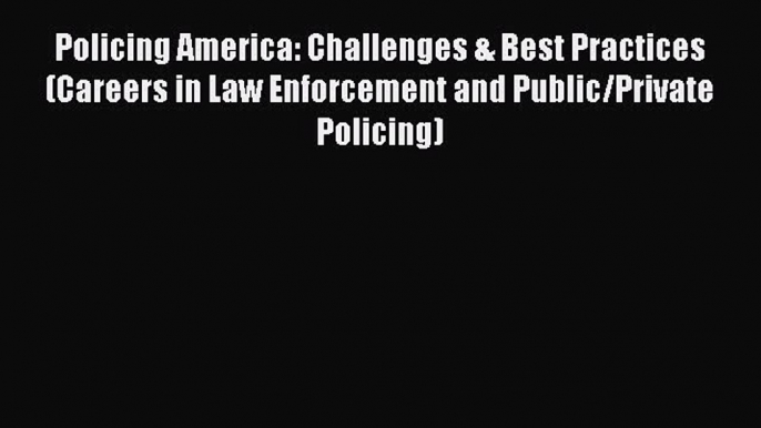 [Read book] Policing America: Challenges & Best Practices (Careers in Law Enforcement and Public/Private