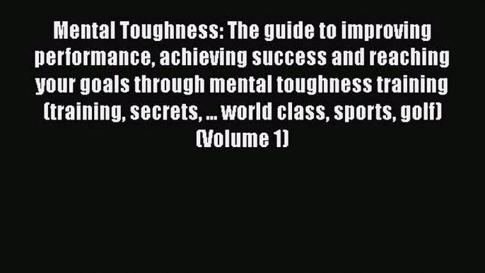 [Read Book] Mental Toughness: The guide to improving performance achieving success and reaching