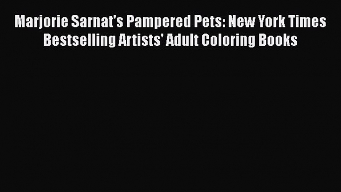 [Read Book] Marjorie Sarnat's Pampered Pets: New York Times Bestselling Artists' Adult Coloring