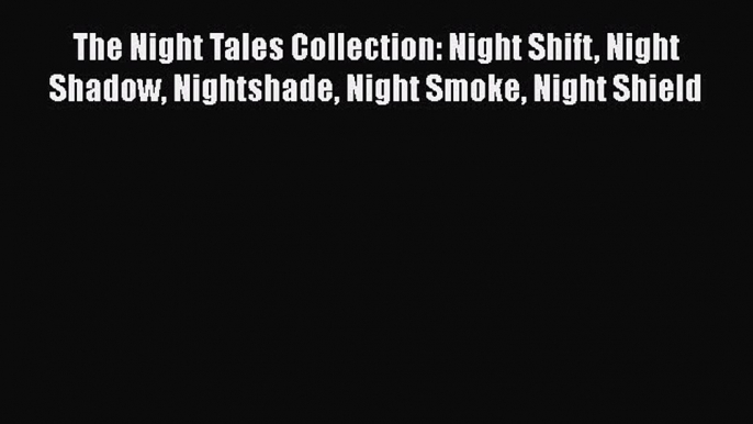 [Read Book] The Night Tales Collection: Night Shift Night Shadow Nightshade Night Smoke Night