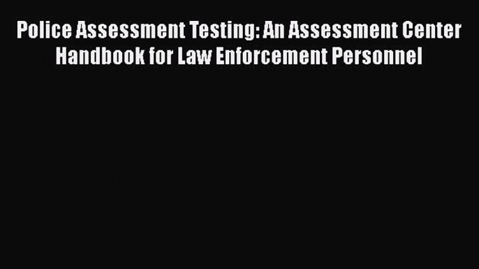 [Read book] Police Assessment Testing: An Assessment Center Handbook for Law Enforcement Personnel