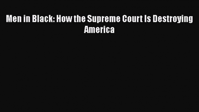 [Read book] Men in Black: How the Supreme Court Is Destroying America [Download] Online